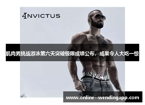 肌肉男挑战游泳第六天突破极限成绩公布，成果令人大吃一惊