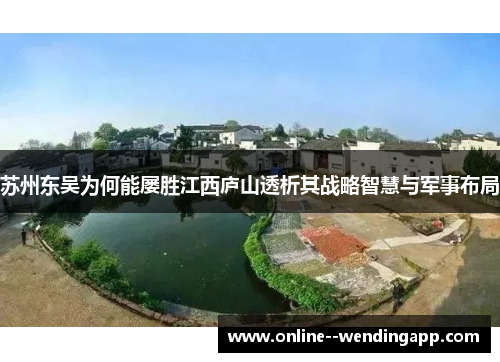 苏州东吴为何能屡胜江西庐山透析其战略智慧与军事布局