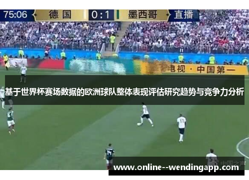 基于世界杯赛场数据的欧洲球队整体表现评估研究趋势与竞争力分析 基于世界杯赛场数据的欧洲球队整体表现评估研究趋势与竞争力分析