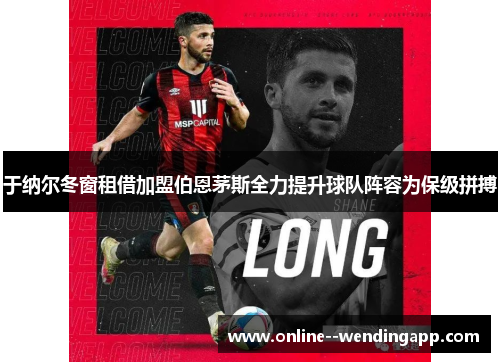 于纳尔冬窗租借加盟伯恩茅斯全力提升球队阵容为保级拼搏