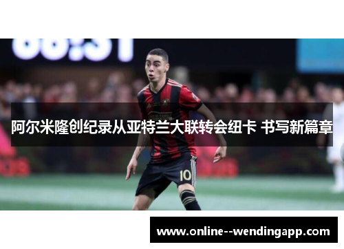 阿尔米隆创纪录从亚特兰大联转会纽卡 书写新篇章