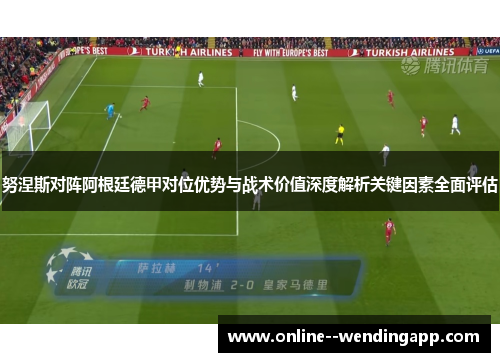 努涅斯对阵阿根廷德甲对位优势与战术价值深度解析关键因素全面评估