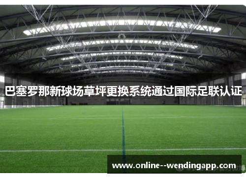 巴塞罗那新球场草坪更换系统通过国际足联认证